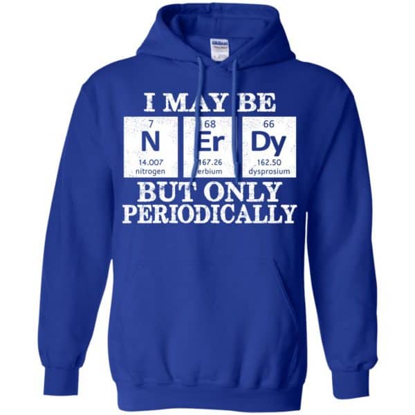 I May Be Nerdy But Only Periodically Shirt, Hoodie, Tank | 0sTees