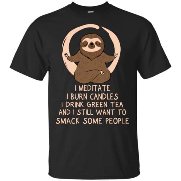 I Meditate I Burn Candles I Drink Green Tea And I Still Want To Smack Some People Shirt, Hoodie, Tank 3