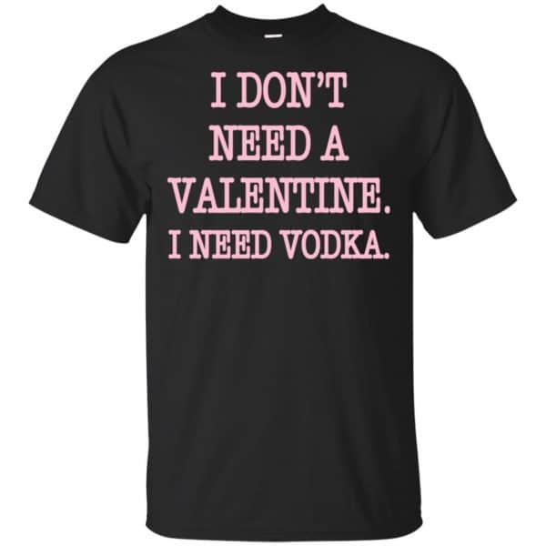 I Don't Need A Valentine I Need Vodka Shirt, Hoodie, Tank 3