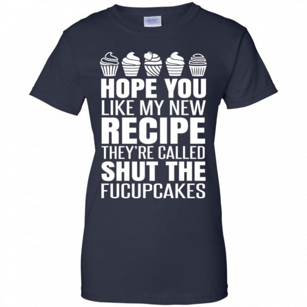 Hope You Like My New Recipe They're Called Shut The Fucupcakes Shirt ...