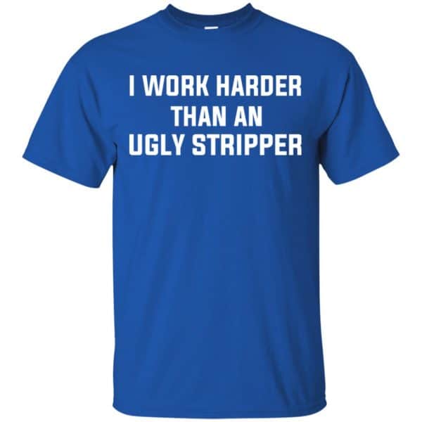 I Work Harder Than An Ugly Stripper Shirt, Hoodie, Tank | 0sTees