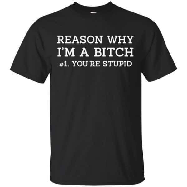 Reason Why I'm A Bitch You're Stupid Shirt, Hoodie, Tank 3