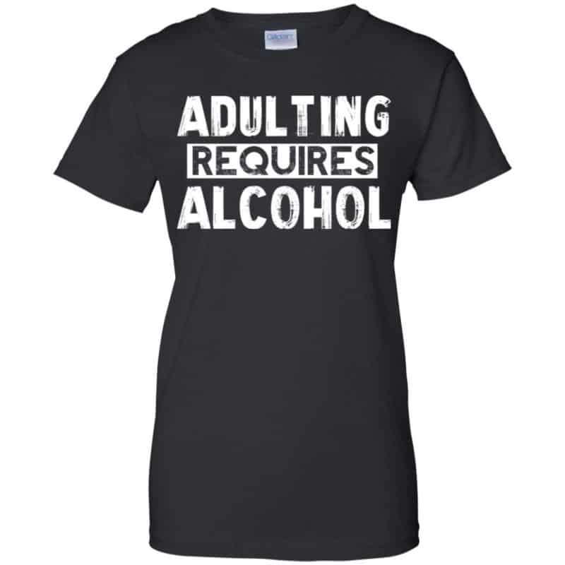 Adulting Requires Alcohol Shirt Hoodie Tank 0stees
