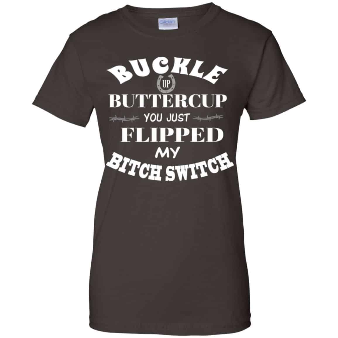 Buckle Up Buttercup You Just Flipped My Bitch Switch Shirt, Hoodie ...