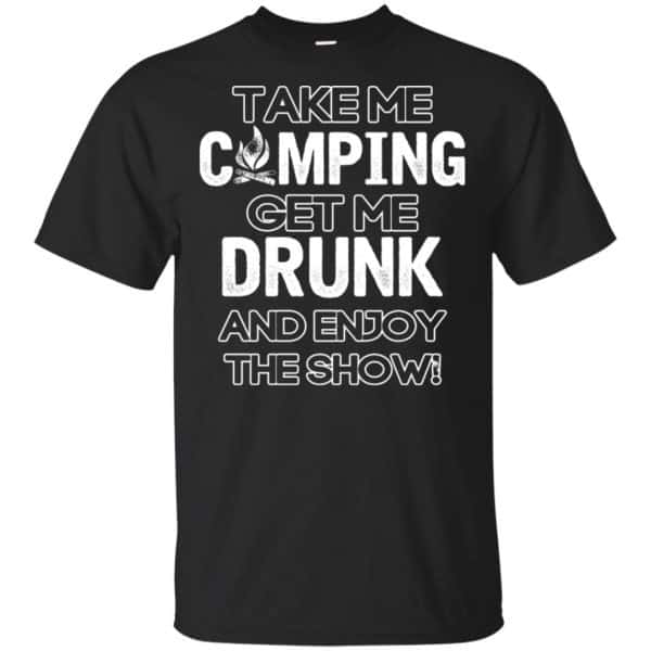 Take Me Camping Get Me Drunk And Enjoy The Show Shirt, Hoodie, Tank 3