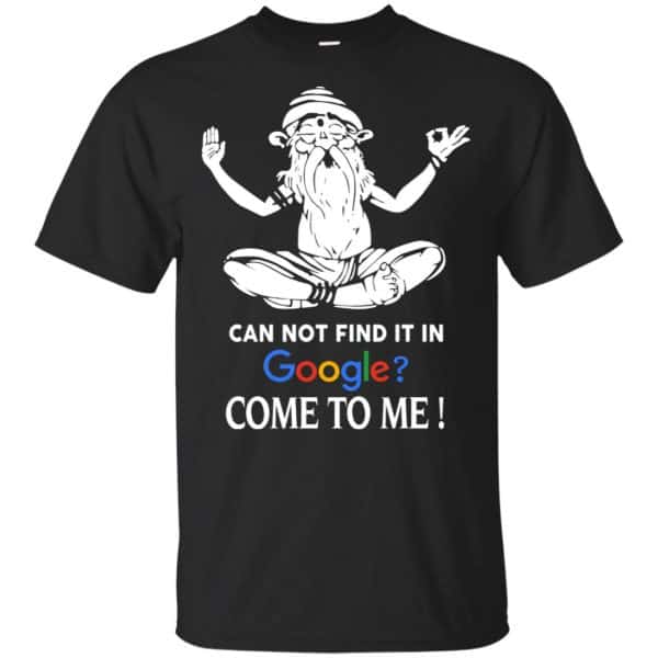 Can Not Find It In Google Come To Me T-Shirts, Hoodie, Tank 3