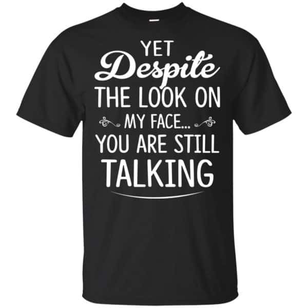 Yet Despite The Look On My Face You Are Still Shirt, Hoodie, Tank 3