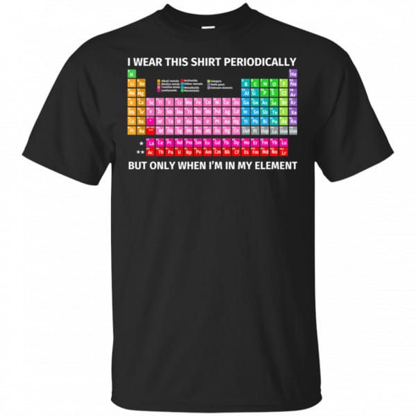 I Wear This Shirt Periodically But Only When I'm In My Element Shirt, Hoodie, Tank 3