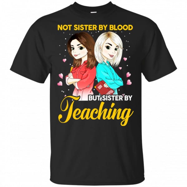 Not Sister By Blood But Sister By Teaching Teacher Shirt, Hoodie, Tank 3