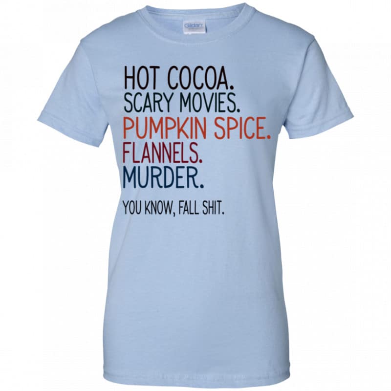 Hot Cocoa Scary Movies Pumpkin Spice Flannels Murder You Know Fall Shit ...