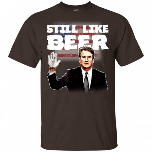 “Still Like Beer” Judge Kavanaugh Shirt, Hoodie, Tank - 0sTees