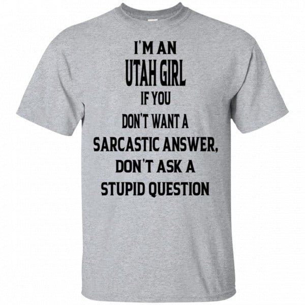 I’m An Utah Girl If You Don’t Want A Sarcastic Answer Don’t Ask A Stupid Question Shirt, Hoodie, Tank 2
