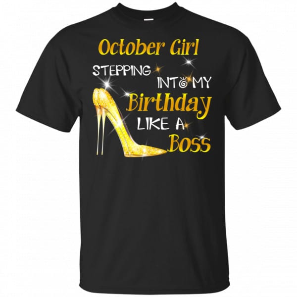 October Girl Stepping Into My Birthday Like A Boss Shirt, Hoodie, Tank 3