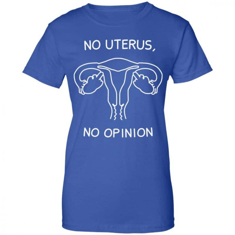 No Uterus, No Opinion Shirt, Hoodie, Tank - 0sTees