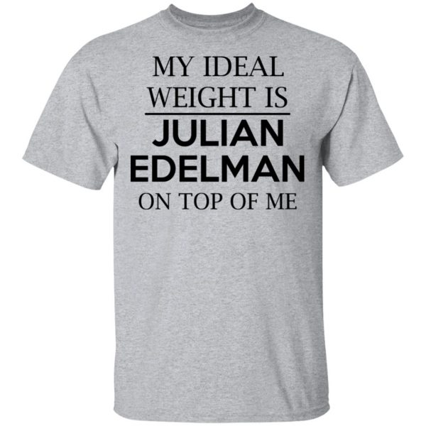 My Ideal Weight Is Julian Edelman On Top Of Me Shirt, Hoodie, Tank 3