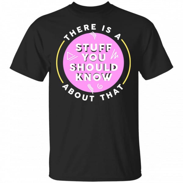 There Is A Stuff You Should Know About That Shirt, Hoodie, Tank 3