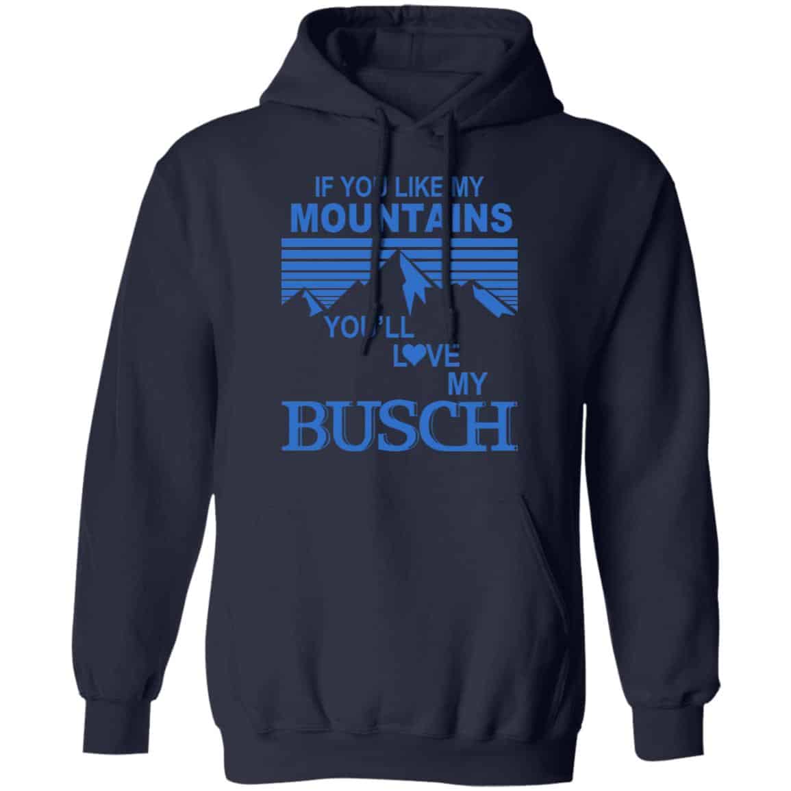 If You Like Mountains You'll Love My Busch Shirt, Hoodie, Tank | 0sTees