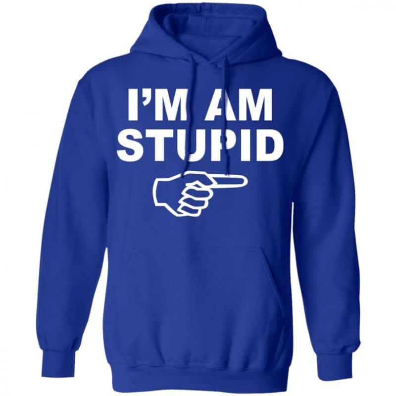 I'm Am Stupid Shirt, Hoodie, Tank | 0sTees