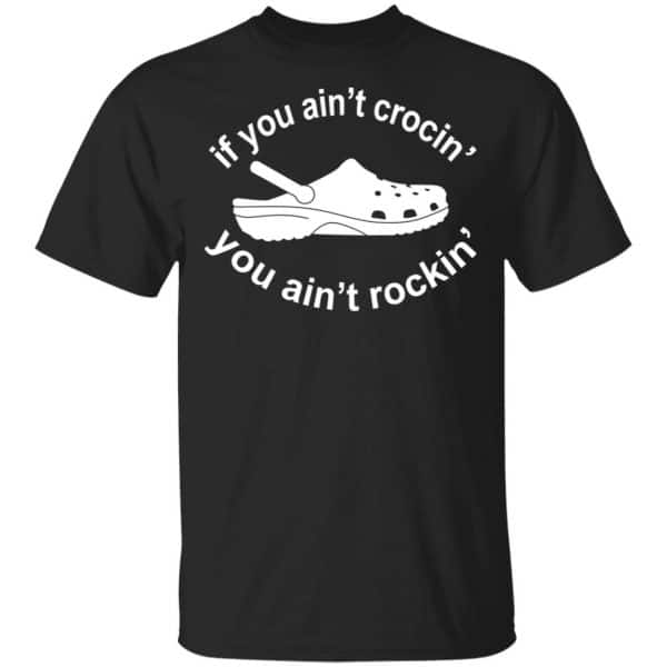 If You Ain't Crocin' You Ain't Rockin' Shirt, Hoodie, Tank | 0sTees