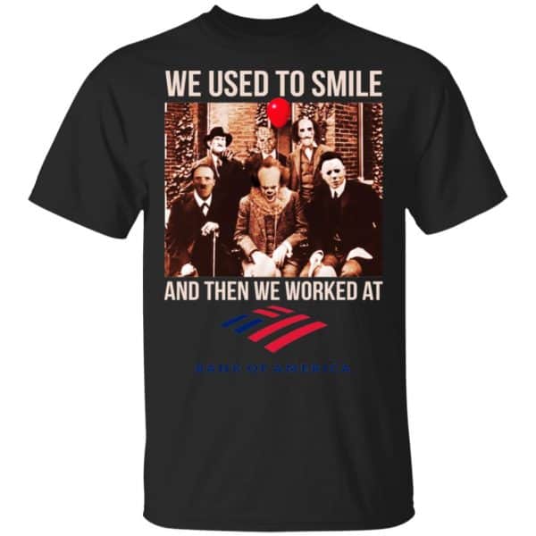 We Used To Smile And Then We Worked At Bank of America Shirt, Hoodie, Tank 3
