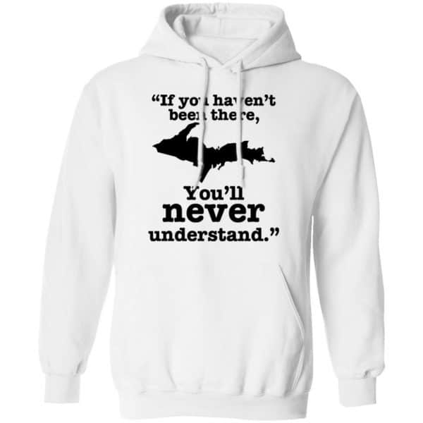 If You Haven't Been There You'll Never Understand Yoopers Shirt, Hoodie ...