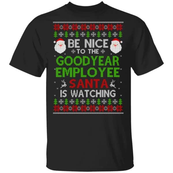 Be Nice To The Goodyear Employee Santa Is Watching Christmas Sweater, Shirt, Hoodie 3