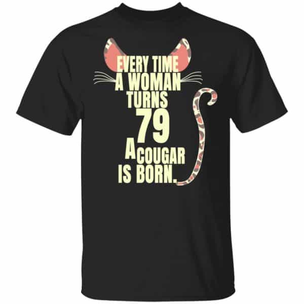 Every Time A Woman Turns 79 A Cougar Is Born Birthday Shirt, Hoodie, Tank 3