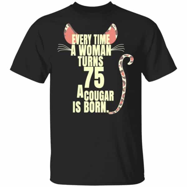 Every Time A Woman Turns 75 A Cougar Is Born Birthday Shirt, Hoodie, Tank 3