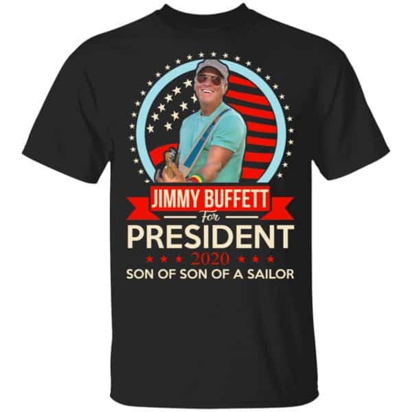 Jimmy Buffett For President 2020 Son Of Son Of A Sailor Shirt, Hoodie, Tank 3