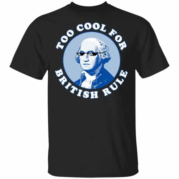 Too Cool For British Rule Shirt, Hoodie, Tank 3