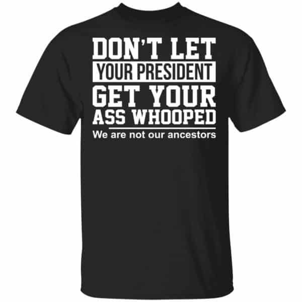 Don’t Let Your President Get Your Ass Whooped We Are Not Our Ancestors Shirt, Hoodie, Tank 3