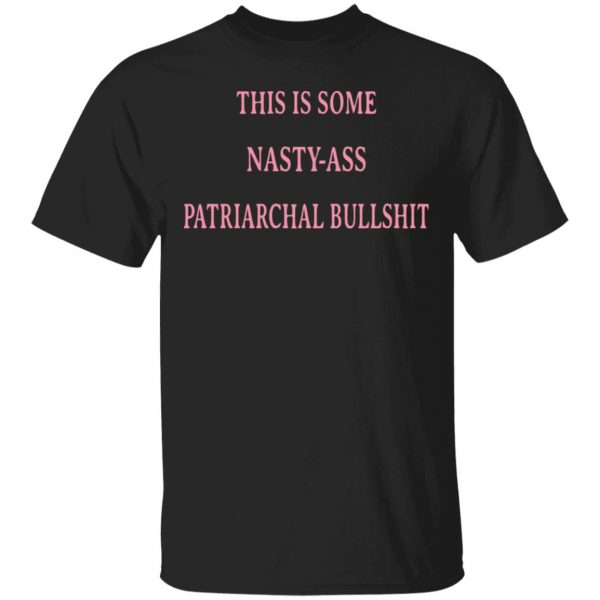 This Is Some Nasty-ass Patriarchal Bullshit Shirt, Hoodie, Tank 3