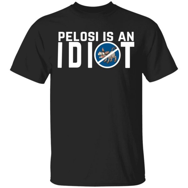 Pelosi Is An Idiot Political Humor Shirt, Hoodie, Tank 3