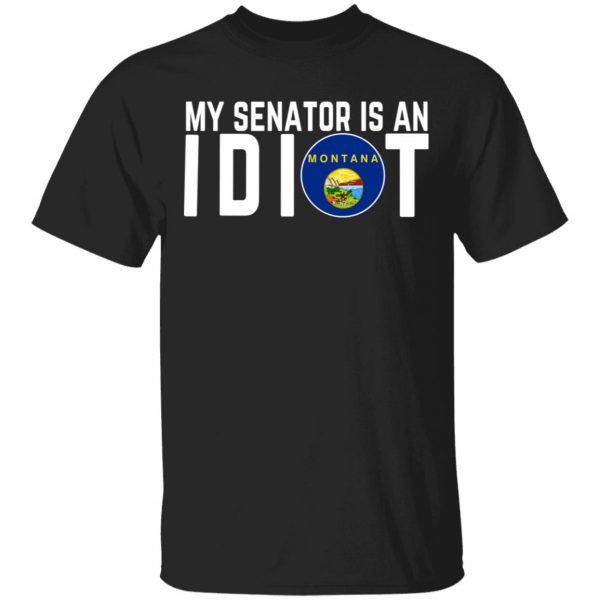 My Senator Is An Idiot Montana Shirt, Hoodie, Tank 3