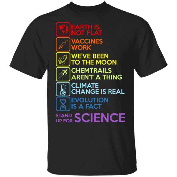 Earth Is Not Flat Vaccines Work We've Been To The Moon Chemtrails Aren't A Thing Climate Change Is Real Evolution Is A Fact Stand Up For Science Shirt, Hoodie, Tank 3