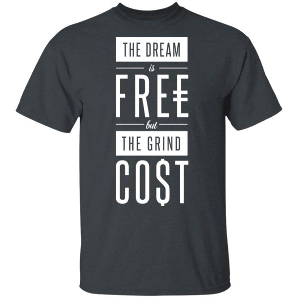 The Dream Is Free But The Grind Cost Shirt, Hoodie, Tank 3
