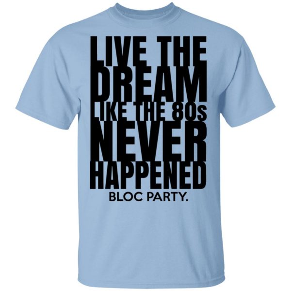 Live The Dream Like The 80s Never Happened Bloc Party Shirt, Hoodie, Tank 3