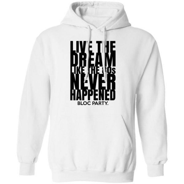 Live The Dream Like The 80s Never Happened Bloc Party Shirt