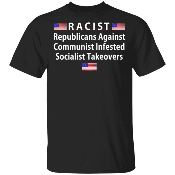 RACIST Republicans Against Communist Infested Socialist Takeovers Shirt, Hoodie, Tank 3