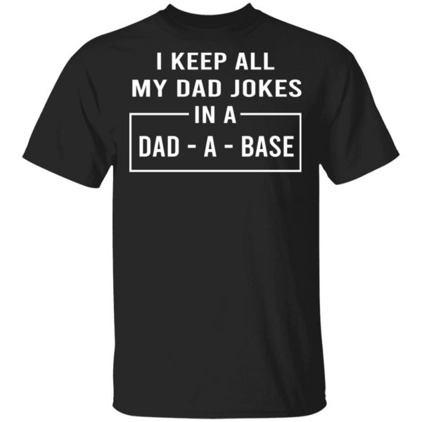 I Keep All My Dad Jokes In A Dad-A-Base Shirt, Hoodie, Tank | 0sTees