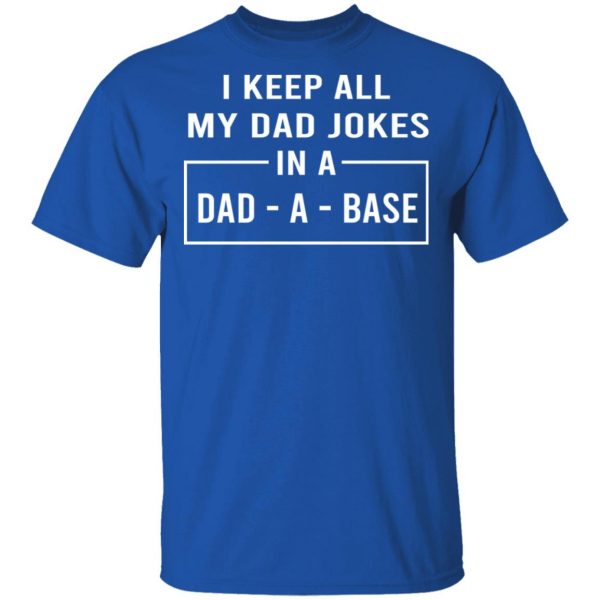 I Keep All My Dad Jokes In A Dad-A-Base Shirt, Hoodie, Tank | 0sTees