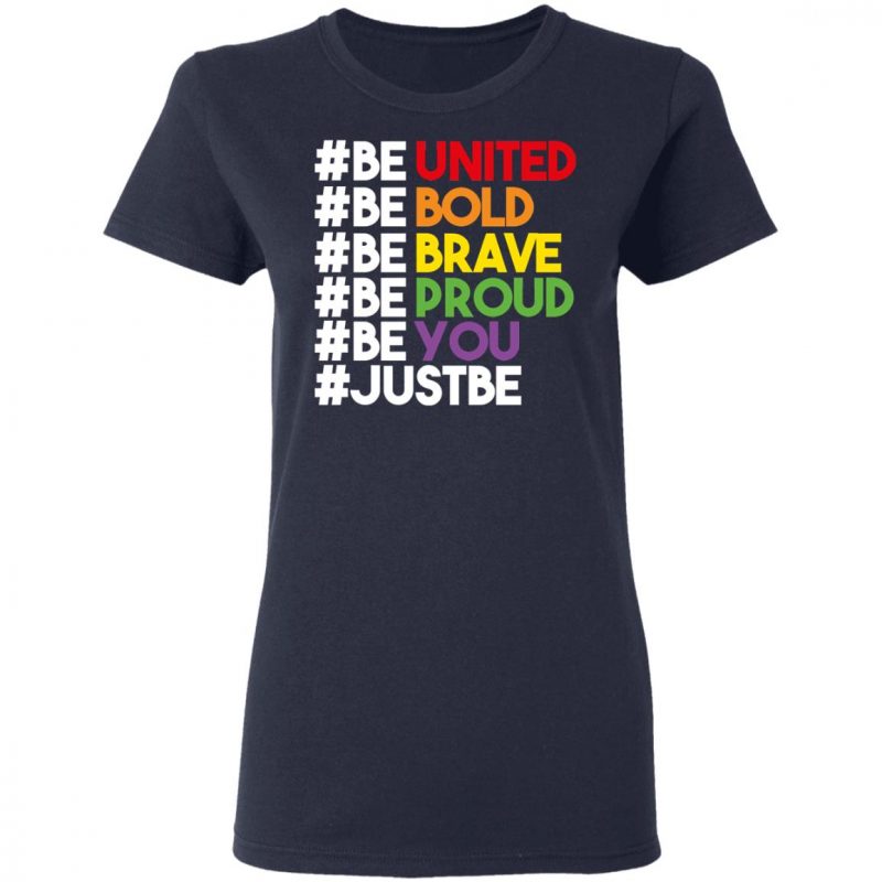 Be United Be Bold Be Brave Be Proud Be You LGBTQ Shirt