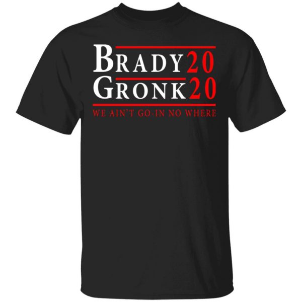 Brady Gronk 2020 Presidental We Ain't Go-In No Where Shirt, Hoodie, Tank 3