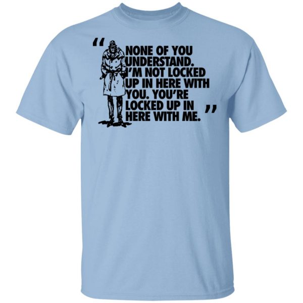 Rorschach None Of You Understand I'm Not Locked Up In Here With You Shirt, Hoodie, Tank 3