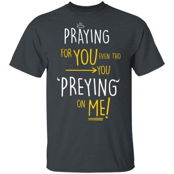 Praying For You Even Tho You Preying On Me Shirt, Hoodie, Tank 3