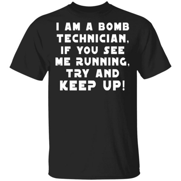 I Am A Bomb Technician If You See Me Running Try And Keep Up Shirt, Hoodie, Tank 3