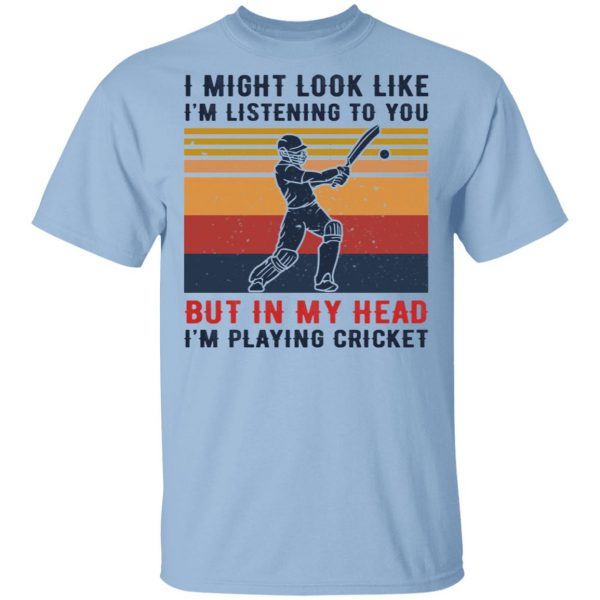 I Might Look Like I'm Listening To You But In My Head I'm Playing Cricket Shirt, Hoodie, Tank 3