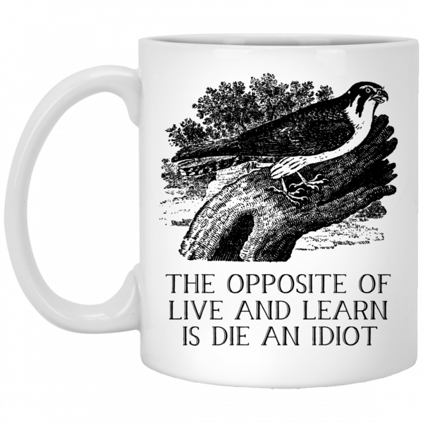 The Opposite of Live and Learn is Die an Idiot Mug 3