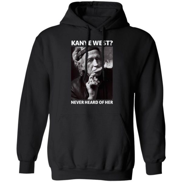 Kanye West Never Heard Of Her Keith Richards Version Shirt, Hoodie ...
