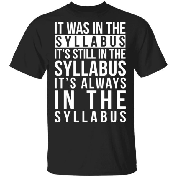 It Was In The Syllabus It's Still In The Syllabus It's Always In The Syllabus Shirt, Hoodie, Tank 3